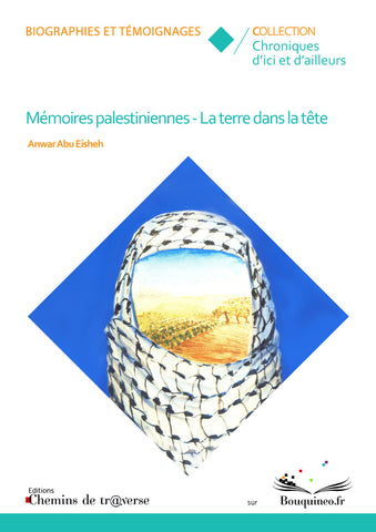 Couverture de Mémoires palestiniennes : la terre dans la tête, par Anwar Abu Eisheh, éd. Chemins de tr@verse 2011